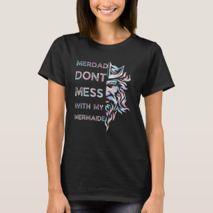 Fathers Day  Merdad Dont Mess With My Mermaid T-Shirt