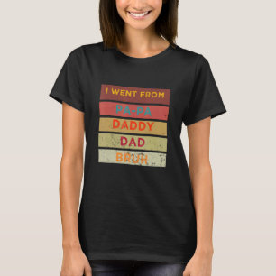 Father's Day Quote I Went From Papa Daddy Dad Bruh T-Shirt