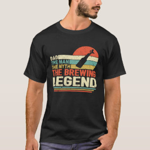 Father's Day  The Man The Myth The Brewing Legend T-Shirt