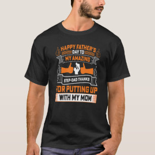 Father's Day To My Amazing Step Dad Thanks Putting T-Shirt