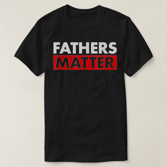 Fathers Matter Funny Farther’s Day T-Shirt (Design Front)