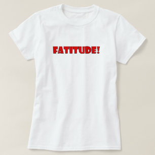 FATITUDE!  T-Shirt