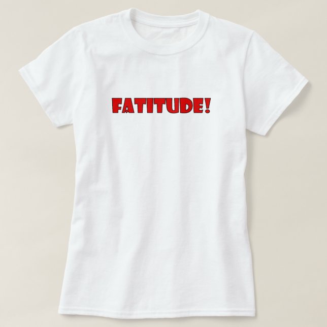 FATITUDE!  T-Shirt (Design Front)