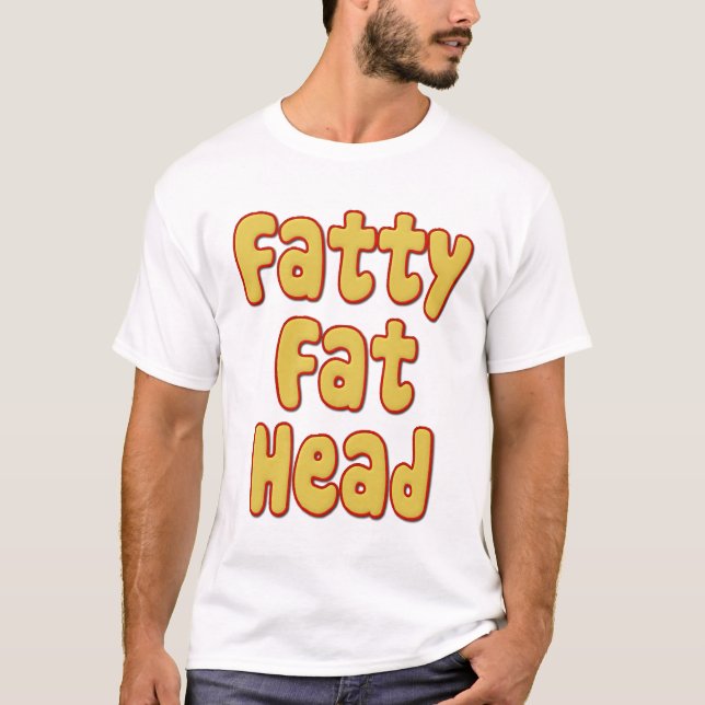 Fatty Fat Head T-Shirt (Front)