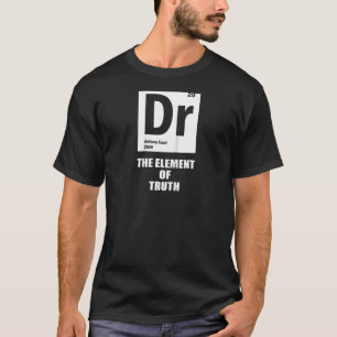 Fauci Periodic Table T Dr Fauci The Element Of Tru T-Shirt