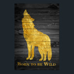 Faux Gold Wolf Pop Art Born to Be Wild Grey Wooden Poster<br><div class="desc">This one was created for the ones who loves to live on the wild side. It has the wolf howling silhouette with the phrase "born to be wild" The image and the words are in Faux Gold The background is a realistic looking dark grey (grey) wooden panel The poster gives...</div>