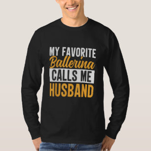 Favorite Ballerina Calls Me Husband Ballet Dancer  T-Shirt