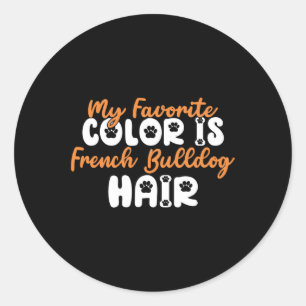 Favourite Colour Is French Bulldog Hair Fun French Classic Round Sticker
