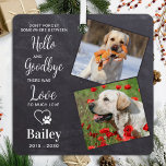 Favourite Hello Custom 2 Photo Pet Dog Memorial Metal Tree Decoration<br><div class="desc">Our modern pet memorial ornament, is a beautiful way to remember your beloved dog. The ornament features the poem " Don't forget somewhere between Hello and Goodbye there was Love, so much Love " and has a modern, simple, and elegant design. It serves as a dog memorial ornament and a...</div>