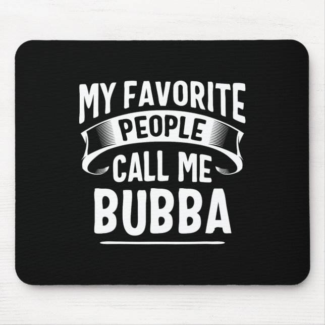 Favourite People Call Me Bubba Fathers Day  Mouse Pad (Front)