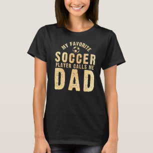 Favourite Soccer Player Calls Me Dad Sweet Parent T-Shirt