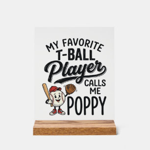 Favourite T-Ball Player Calls Me Poppy Shirt Desig Acrylic Sign