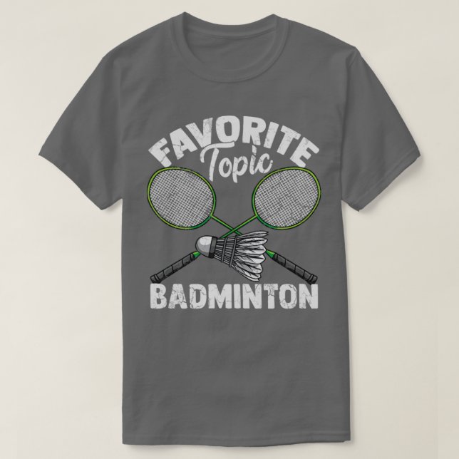Favourite Topic Badminton Shuttlecock Gift T-Shirt (Design Front)