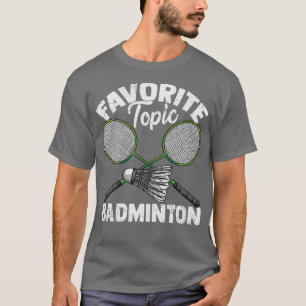 Favourite Topic Badminton Shuttlecock Gift T-Shirt