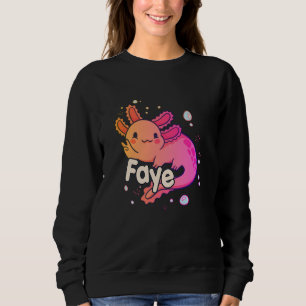 FAYE - Beautiful girl name with adorable AXOLOTL Sweatshirt
