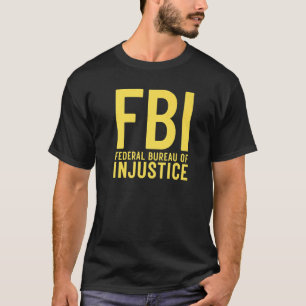 FBI Federal Bureau of Injustice Anti Government P T-Shirt