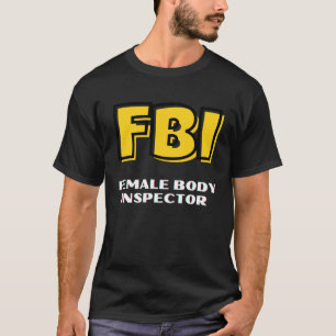 FBI Female Body Inspector for Men dad Boyfriend T-Shirt