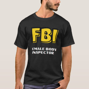 FBI Female Body Inspector for Men dad Boyfriend T-Shirt