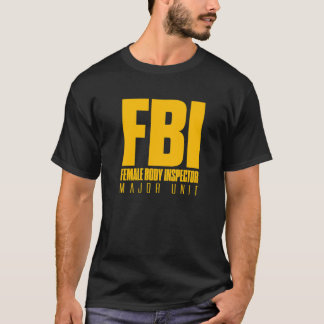 FBI Female Body Inspector Major Unit Dad Joke Humo T-Shirt