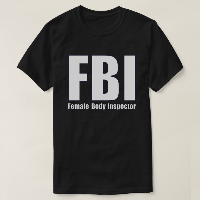 FBI Female Body Inspector T-Shirt (Design Front)