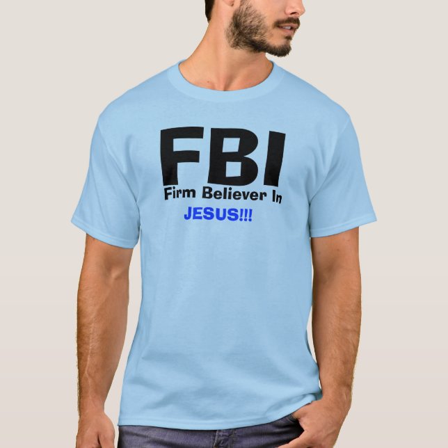 FBI, Firm Believer In    , JESUS!!! T-Shirt (Front)