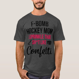Fbomb Hockey Mum I Sprinkle That Sht Like Confetti T-Shirt