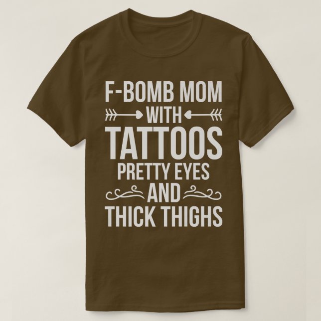 Fbomb Mom With Tattoos Pretty Eyes And Thick Thigh T-Shirt (Design Front)
