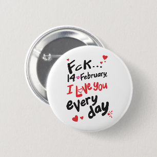 Fck 14th of February, I love you every day 6 Cm Round Badge