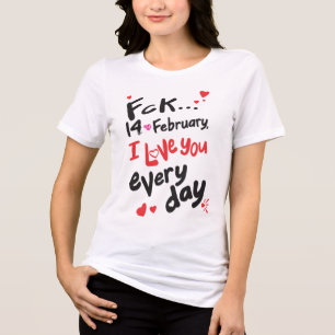 Fck 14th of February, I love you every day Tri-Blend Shirt