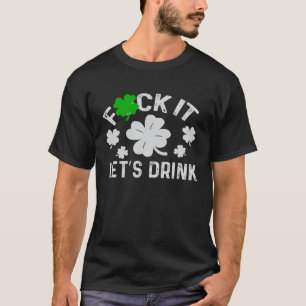 Fck it lets get beer  patrick day irish  Shamrock T-Shirt