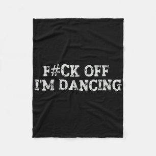 Fck Off I’m Dancing Rave Party Funny Bold Statemen Fleece Blanket