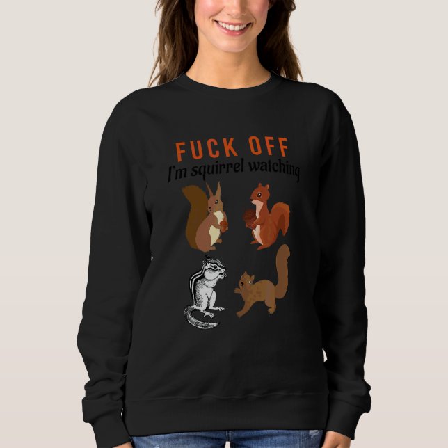 Fck Off I'm Squirrel Watching  Animal Squirrel  1 Sweatshirt (Front)