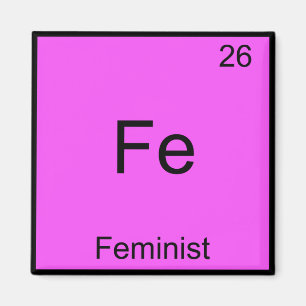 Fe - Feminist Funny Chemistry Element Symbol Tee Magnet