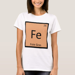 Fe - Foie Gras Chemistry Periodic Table Symbol T-Shirt
