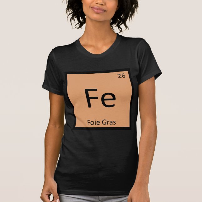 Fe - Foie Gras Chemistry Periodic Table Symbol T-Shirt (Front)
