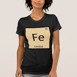 Fe - Fondue Chemistry Periodic Table Symbol T-Shirt