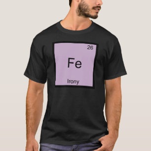 Fe - Irony Funny Chemistry Element Symbol T-Shirt