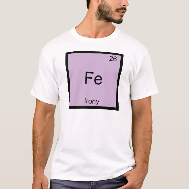 Fe - Irony Funny Chemistry Element Symbol T-Shirt (Front)