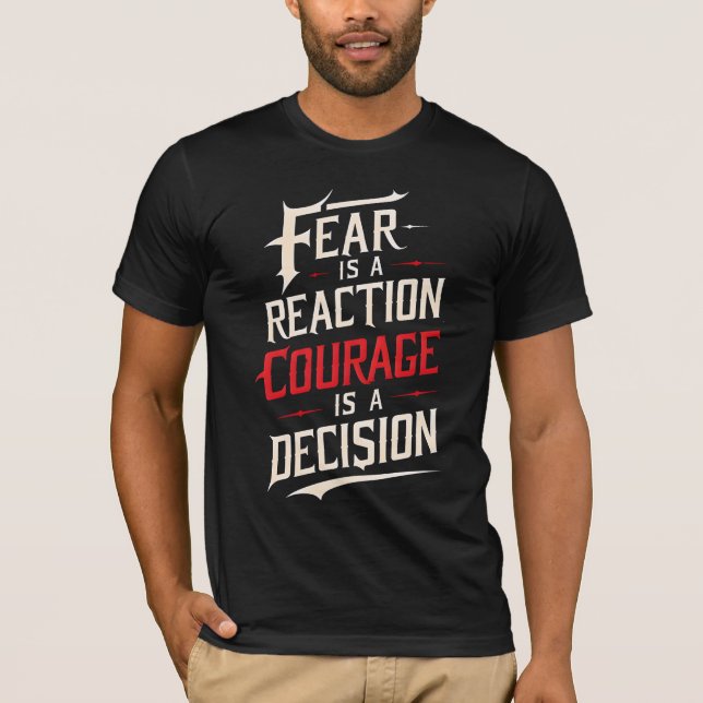 Fear Is A Reaction, Courage Is A Decision T-shirt (Front)