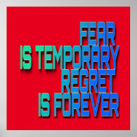 fear is temporary regret is forever