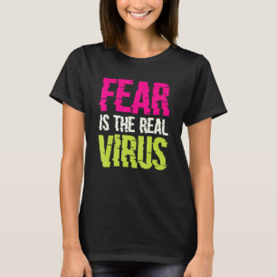 Fear Is The Real Virus T-Shirt