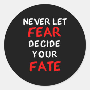 Fear Motivational -never Let Fear Decide Your Fate Classic Round Sticker