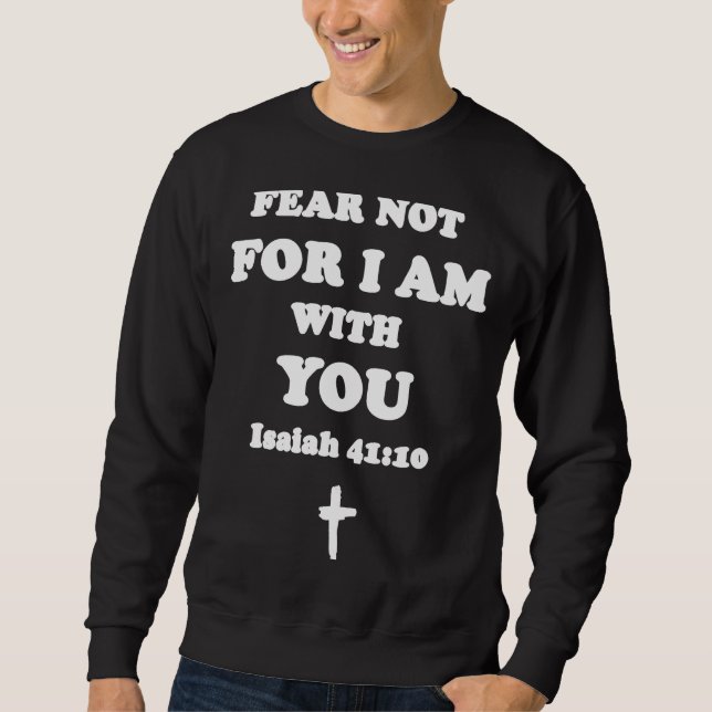Fear not for I am with you bible scripture verse a Sweatshirt (Front)