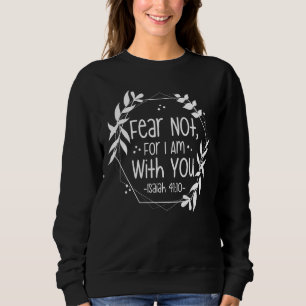 Fear Not For I Am With You Isaiah 4110 Bible Quote Sweatshirt