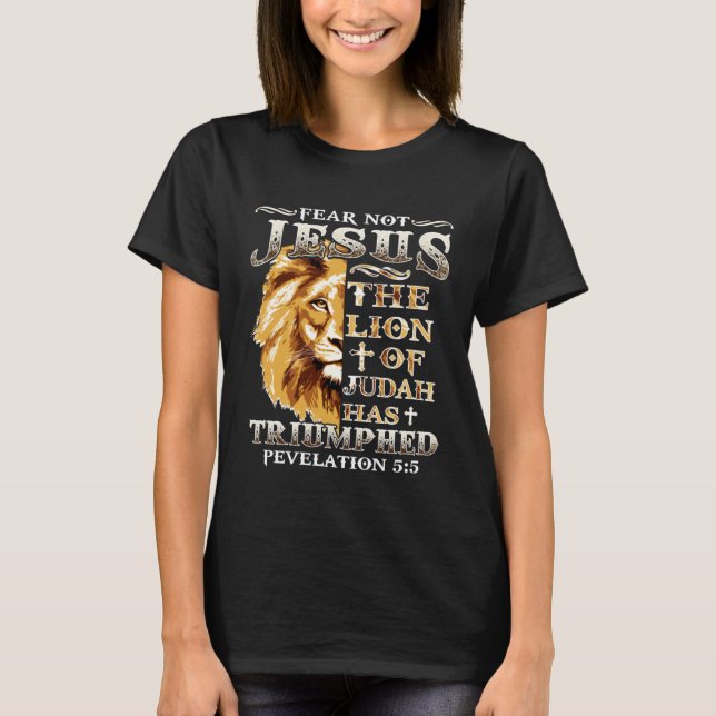 Fear Not For Jesus The Lion Of Judah Has Triumphed T-Shirt (Front)