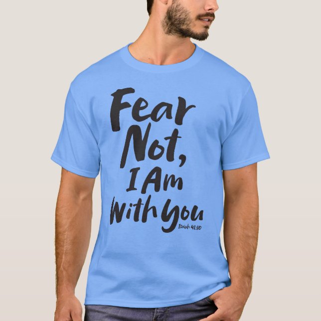 FEAR NOT, I AM with you - Christian  God Jesus T-Shirt (Front)