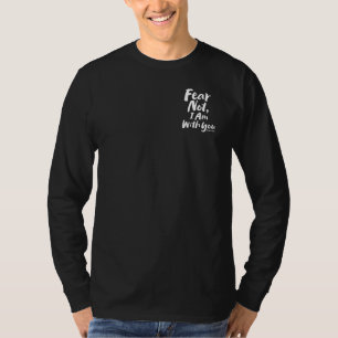 FEAR NOT, I AM with you - Christian Isaiah 41:10 T-Shirt