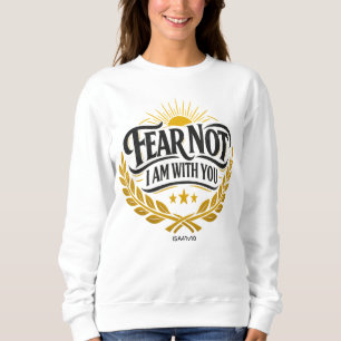 Fear Not I Am With You - Isaiah 41:10 Sweatshirt