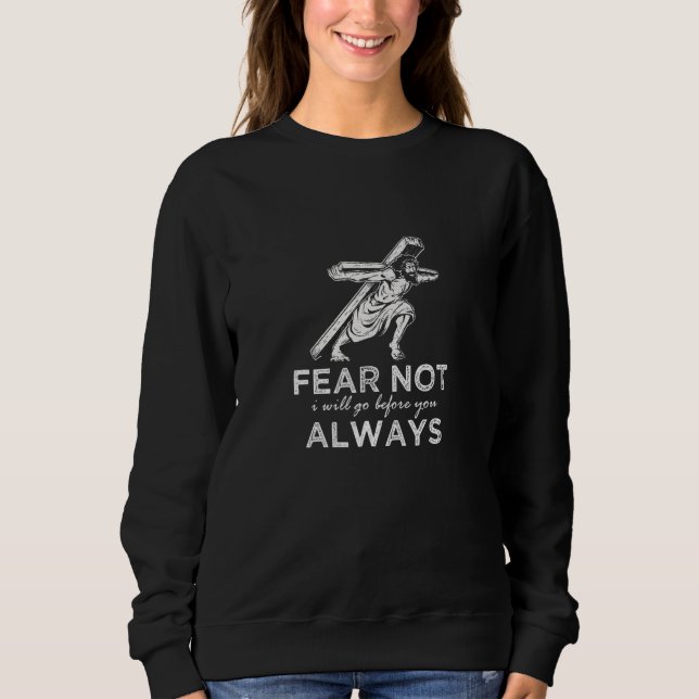 Fear Not I Will Go Before You Always Christian Fai Sweatshirt (Front)