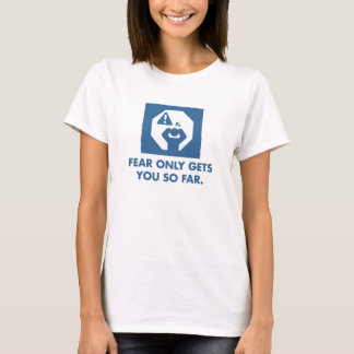Fear only gets you so far. (Womens) T-Shirt
